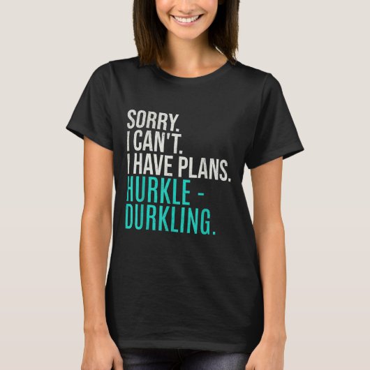 Sorry I Can't Have Plans Hurkle Durkling Funny Hur T-shirt (Voorkant)