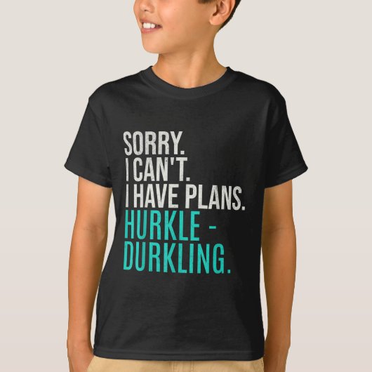 Sorry I Can't Have Plans Hurkle Durkling Funny Hur T-shirt (Voorkant)