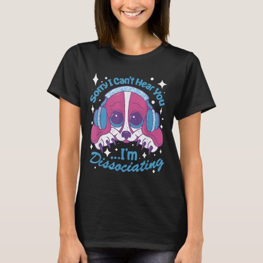Sorry I Can't Hear You I'm Dissociating Funny Dog T-shirt (Voorkant)