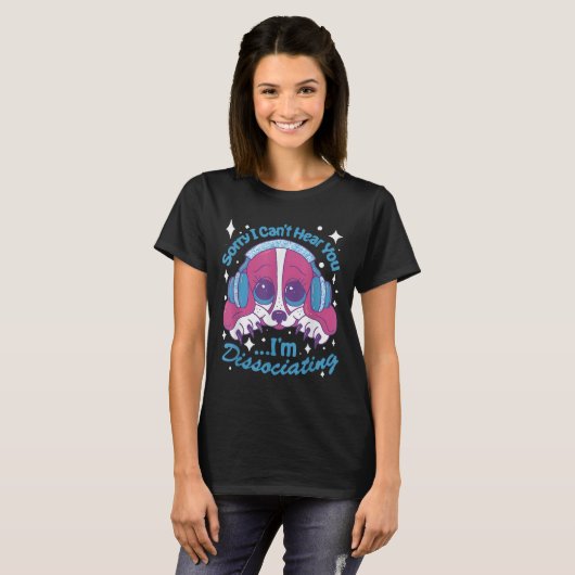 Sorry I Can't Hear You I'm Dissociating Funny Dog T-shirt (Voorkant volledig)