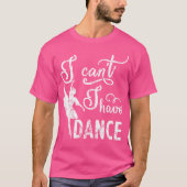 Sorry I Cant I Have Dance T-shirt (Voorkant)