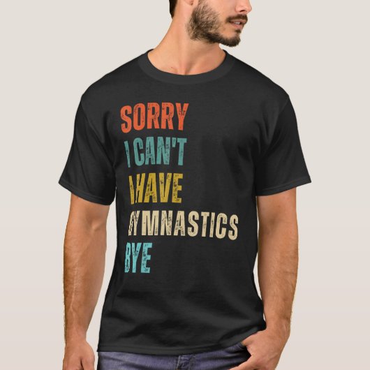 Sorry I Cant I Have Gymnastics Bye Gymnast Birthda T-shirt (Voorkant)