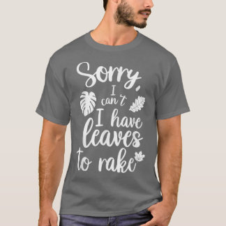Sorry I Cant I Have Leaves To Rake Funny Autumn Qu T-shirt