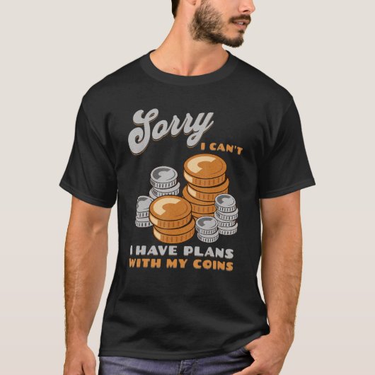 Sorry, I Can't I Have Plans With My Coins Coin Col T-shirt (Voorkant)