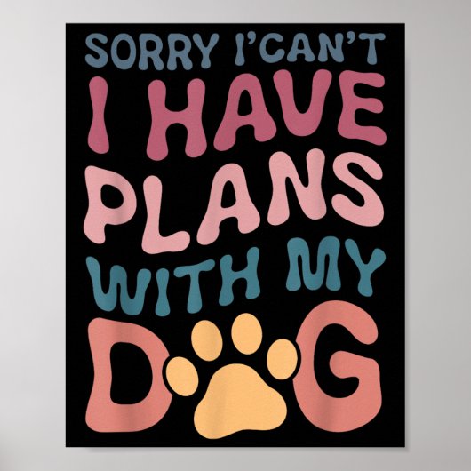 Sorry I Can't I Have Plans With My Dog Poster (Voorkant)