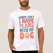 Sorry I Can't I have Plans With My Dog T-shirt (Voorkant)