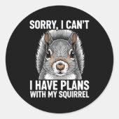 Sorry, I Can't I Have Plans With My Squirrel  Ronde Sticker (Voorkant)