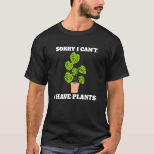 Sorry I Can't I Have Plants Bloemist Plant Tuin T-shirt