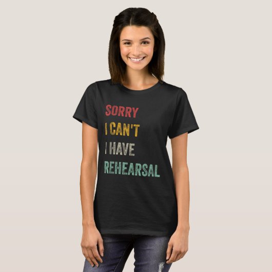 Sorry I Can't I Have Rehearsal  T-shirt (Voorkant volledig)