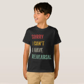 Sorry I Can't I Have Rehearsal T-shirt (Voorkant volledig)