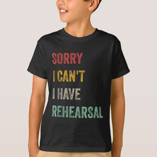 Sorry I Can't I Have Rehearsal T-shirt (Voorkant)