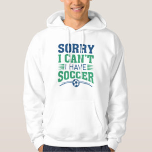 Sorry I Can't I Have Soccer Hoodie