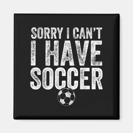 Sorry I Can't I Have Soccer - Soccer Player Gift  Magneet (Voorkant)