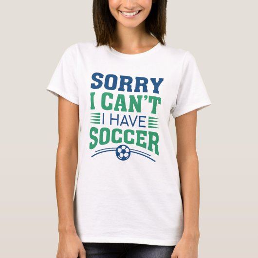 Sorry I Can't I Have Soccer T-shirt (Voorkant)
