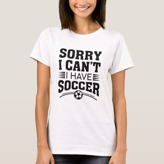 Sorry I Can't I Have Soccer T-shirt (Voorkant)