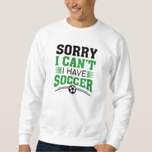 Sorry I Can't I Have Soccer Trui