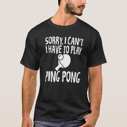 Sorry I Can't I Have to Play Ping Pong Hilarious f T-shirt (Voorkant)