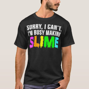 Sorry I Cant Im Busy Making Slime Slime Meme Tee T-shirt