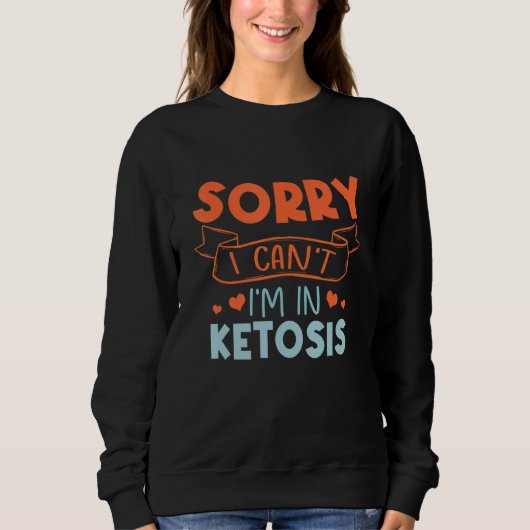 Sorry I Can't I'm In Ketosis Funny Keto Lifestyle Trui (Voorkant)