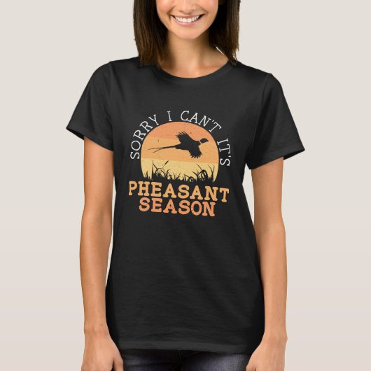 Sorry I Can't It's Pheasant Season Pheasant Huntin T-shirt (Voorkant)
