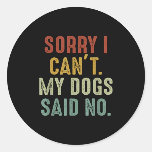 Sorry I Can't My Dogs Said No  Ronde Sticker (Voorkant)
