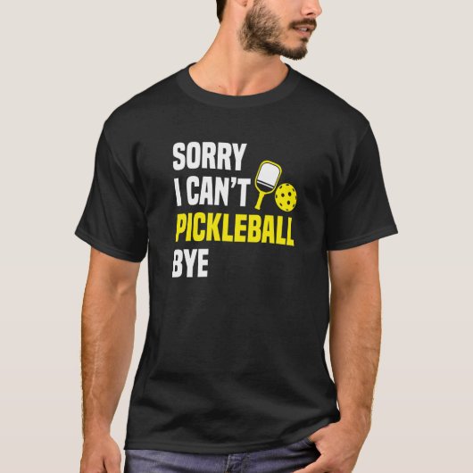 Sorry I Can't Pickleball Bye Pickleball Player T-shirt (Voorkant)