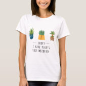 Sorry I Have Plants This Weekend Design T-shirt (Voorkant)