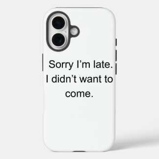 Sorry I’m Late — I Didn’t Want to Come" | Funny In iPhone 16 Hoesje