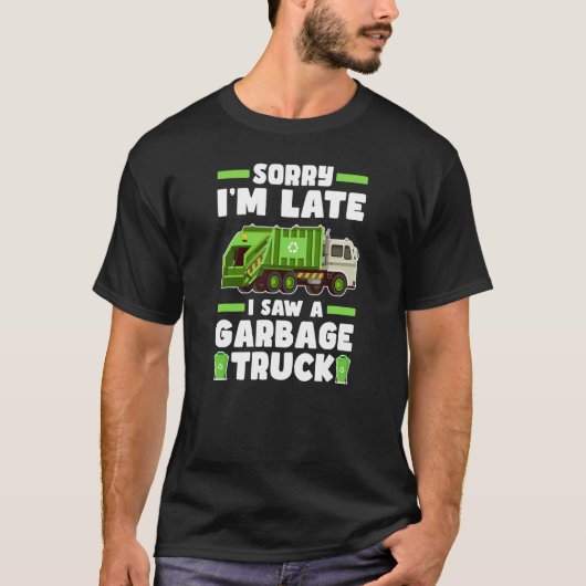 Sorry I´m Late I Saw A Garbage Truck  Garbage Truc T-shirt (Voorkant)