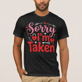 Sorry I’m Taken Funny Valentine Relationship Desig T-shirt