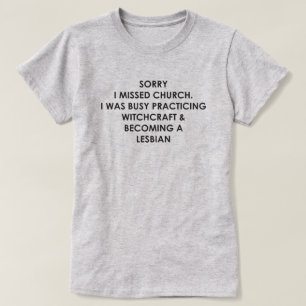 SORRY I MISSED CHURCH I WAS BUST MET WITCHCRAFT T-SHIRT