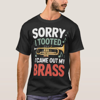 Sorry I Tooted It Came Out Of My Brass Trumpet T-shirt