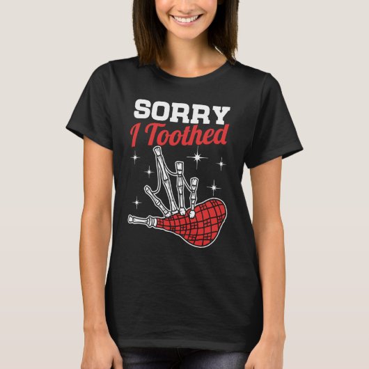 Sorry I Toothed  Scotsman Bagpipe Pipes Player T-shirt (Voorkant)