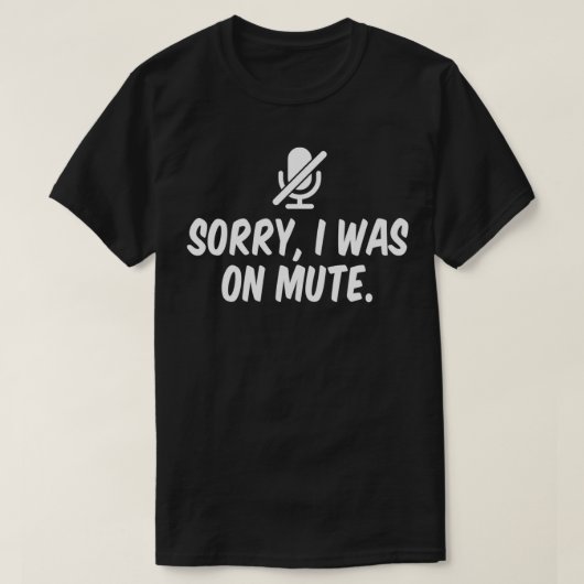Sorry I Was On Mute  T-shirt (Design voorkant)