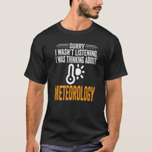 Sorry I Wasn't Listening I Was Thinking Meteorolog T-shirt