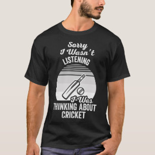 Sorry I Wasn't Listening Thinking Cricket T-shirt