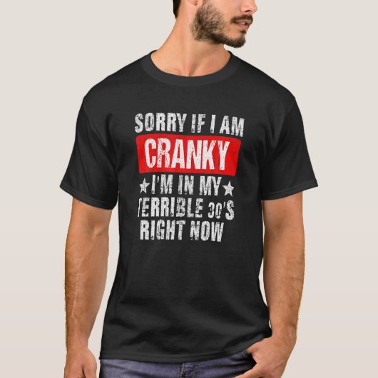 Sorry If I Am Cranky I'm In My Terrible 30'S Right T-shirt (Voorkant)