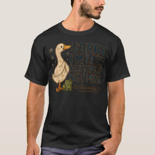 Sorry Ik Ben Te Laat Zijn Tijd Niet De Mijne Eend T-shirt