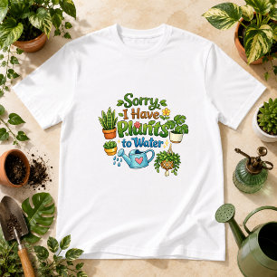 Sorry, Ik Heb Planten Om Te Watergeven Planten Hum T-shirt