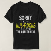 SORRY IK HOU VAN MUSHROOMS EN HAAT DE REGERINGSFON T-SHIRT (Design voorkant)