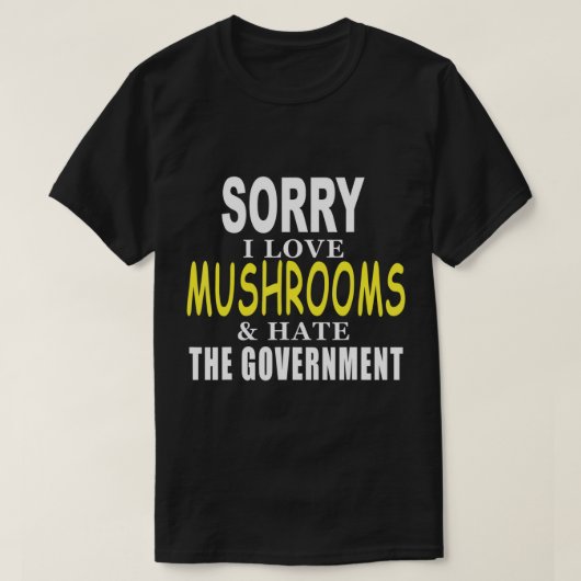 SORRY IK HOU VAN MUSHROOMS EN HAAT DE REGERINGSFON T-SHIRT (Design voorkant)