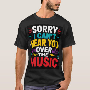 Sorry, ik kan je niet horen door de muziek t-shirt