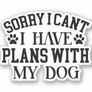 Sorry, ik kan niet. Ik heb plannen met mijn hond h Sticker