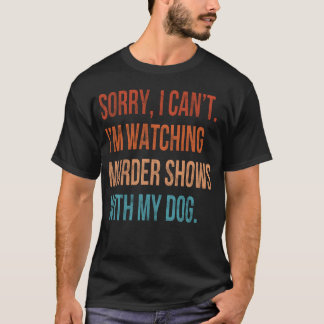 Sorry Ik Kan Niet Ik Kijk naar Murder Shows met Mi T-shirt