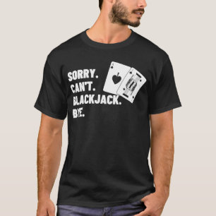 Sorry, ik kan niet met Blackjack naar de gok van C T-shirt