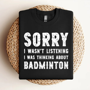 Sorry Ik Luisterde Niet Ik Dacht Aan Badminton T-shirt