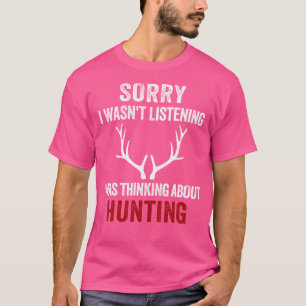 Sorry, ik luisterde niet. Ik dacht aan de jacht. T-shirt