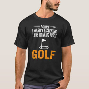 Sorry, ik luisterde niet. Ik dacht aan een golfspe T-shirt