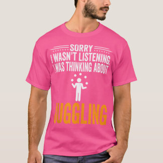 Sorry Ik Luisterde Niet Ik Dacht Aan Jongleren J T-shirt