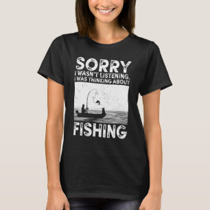 Sorry, ik luisterde niet. Ik dacht aan vissen T-shirt